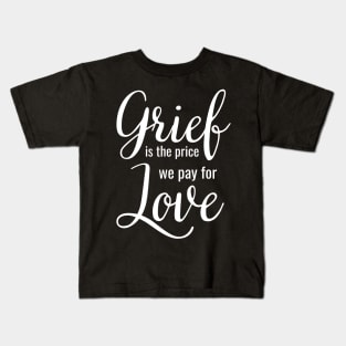 Grief is the price we pay for love Kids T-Shirt